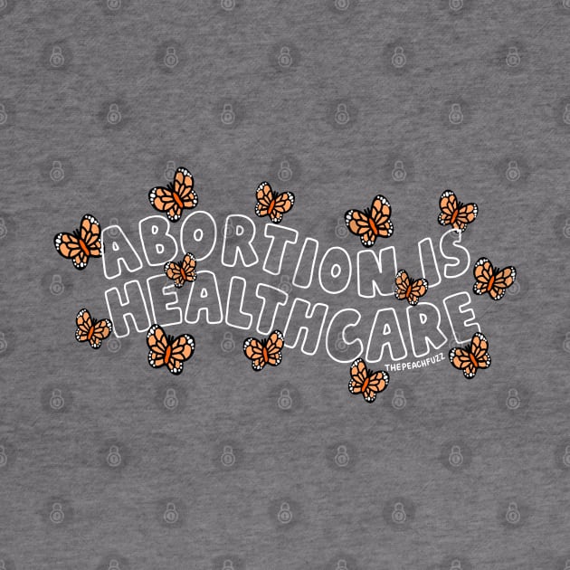 Abortion Is Healthcare - The Peach Fuzz by ThePeachFuzz